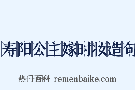 寿阳公主嫁时妆造句是什么意思的图片